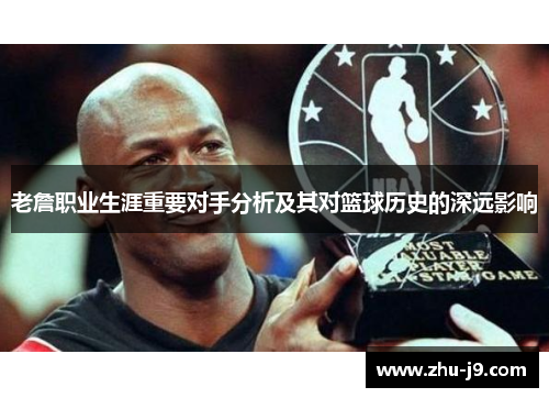 老詹职业生涯重要对手分析及其对篮球历史的深远影响