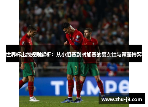 世界杯出线规则解析：从小组赛到附加赛的复杂性与策略博弈