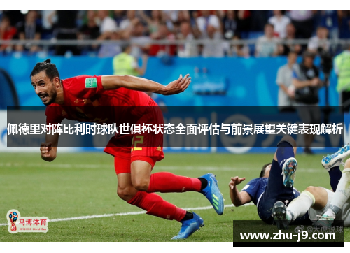 佩德里对阵比利时球队世俱杯状态全面评估与前景展望关键表现解析 佩德里对阵比利时球队世俱杯状态全面评估与前景展望关键表现解析