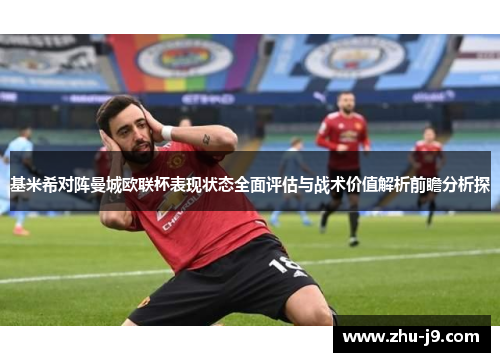 基米希对阵曼城欧联杯表现状态全面评估与战术价值解析前瞻分析探