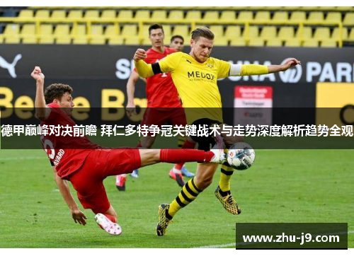 德甲巅峰对决前瞻 拜仁多特争冠关键战术与走势深度解析趋势全观