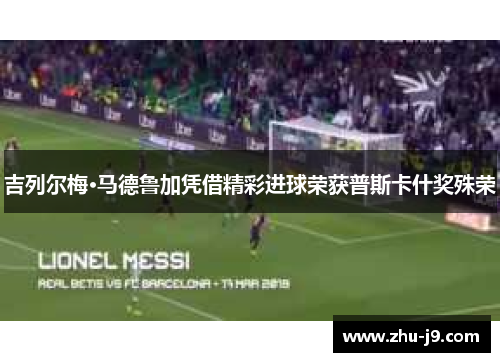 吉列尔梅·马德鲁加凭借精彩进球荣获普斯卡什奖殊荣 吉列尔梅·马德鲁加凭借精彩进球荣获普斯卡什奖殊荣